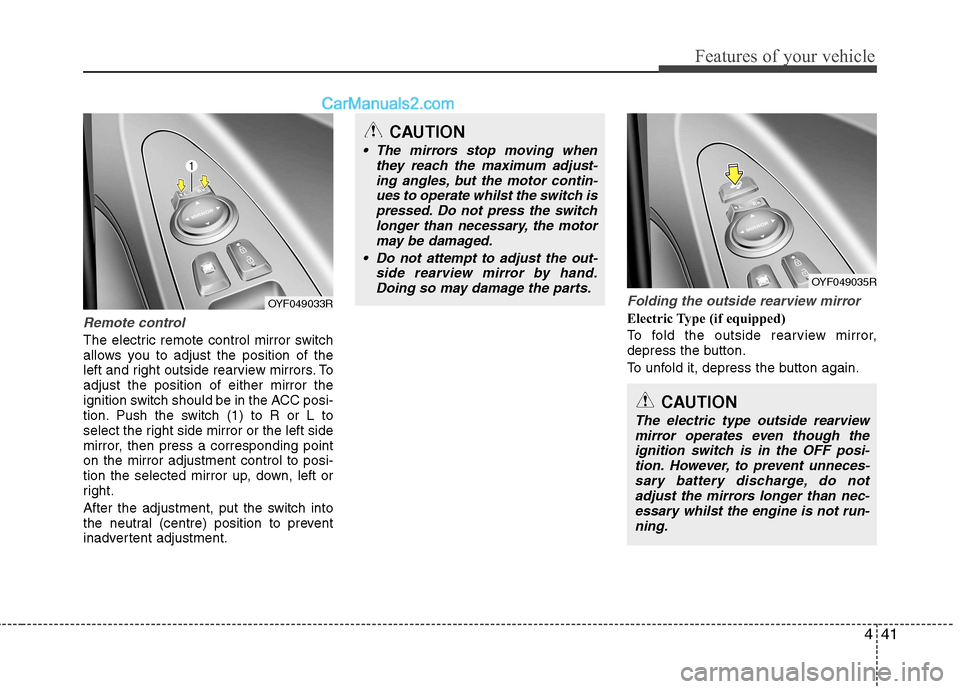 Hyundai Sonata 441
Features of your vehicle
Remote control
The electric remote control mirror switch
allows you to adjust the position of the
left and right outside rearview mirrors. Toadjust the position of either Hyundai Sonata 441
Features of your vehicle
Remote control
The electric remote control mirror switch
allows you to adjust the position of the
left and right outside rearview mirrors. Toadjust the position of either