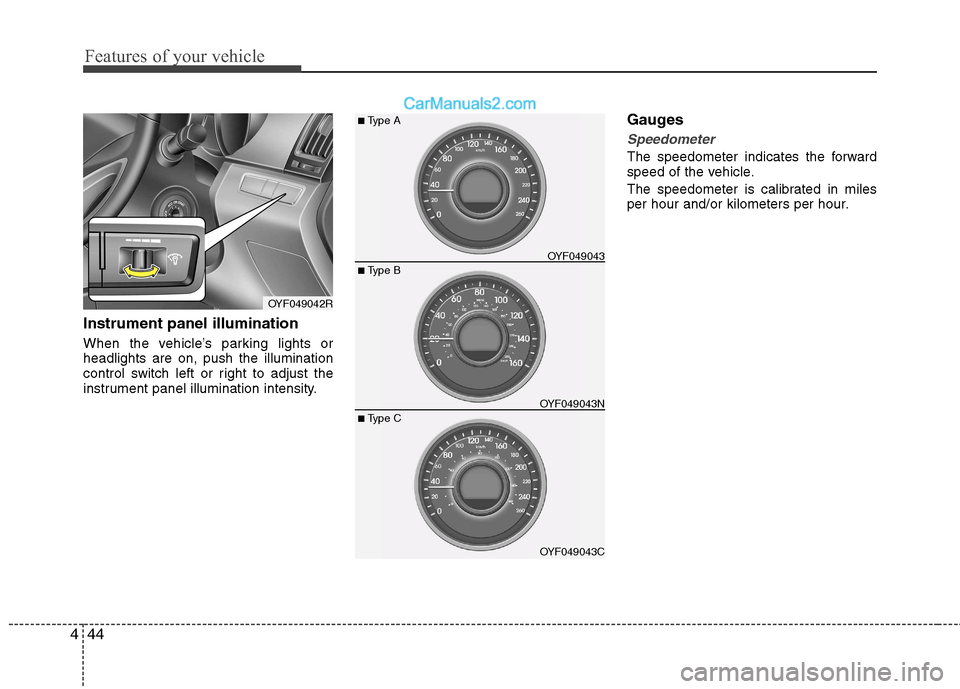 Hyundai Sonata Features of your vehicle
44
4
Instrument panel illumination
When the vehicle’s parking lights or headlights are on, push the illumination
control switch left or right to adjust the
instrument panel Hyundai Sonata Features of your vehicle
44
4
Instrument panel illumination
When the vehicle’s parking lights or headlights are on, push the illumination
control switch left or right to adjust the
instrument panel