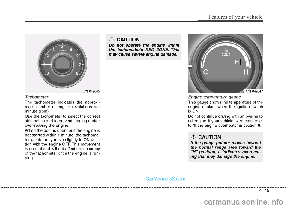 Hyundai Sonata 445
Features of your vehicle
Tachometer
The tachometer indicates the approxi-
mate number of engine revolutions per
minute (rpm). Use the tachometer to select the correct
shift points and to prev Hyundai Sonata 445
Features of your vehicle
Tachometer
The tachometer indicates the approxi-
mate number of engine revolutions per
minute (rpm). Use the tachometer to select the correct
shift points and to prev