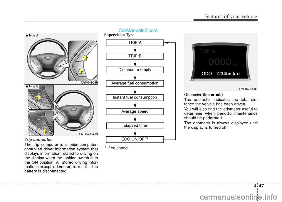 Hyundai Sonata 447
Features of your vehicle
Trip computer
The trip computer is a microcomputer-
controlled driver information system that
displays information related to driving on
the display when the ignition swi Hyundai Sonata 447
Features of your vehicle
Trip computer
The trip computer is a microcomputer-
controlled driver information system that
displays information related to driving on
the display when the ignition swi