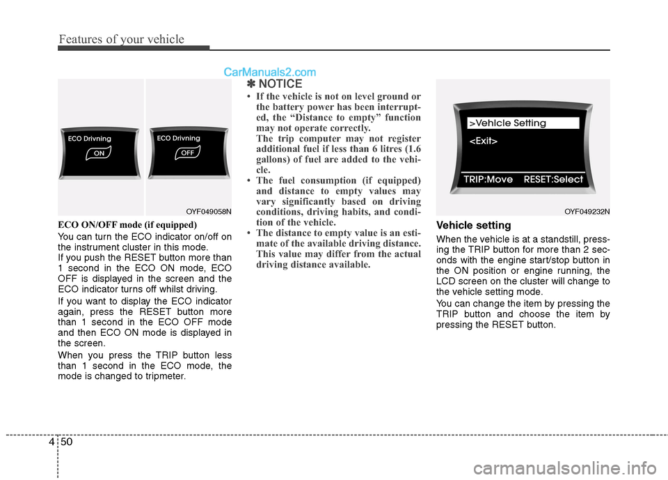 Hyundai Sonata Features of your vehicle
50
4
ECO ON/OFF mode (if equipped)
You can turn the ECO indicator on/off on
the instrument cluster in this mode.
If you push the RESET button more than
1 second in the ECO O Hyundai Sonata Features of your vehicle
50
4
ECO ON/OFF mode (if equipped)
You can turn the ECO indicator on/off on
the instrument cluster in this mode.
If you push the RESET button more than
1 second in the ECO O