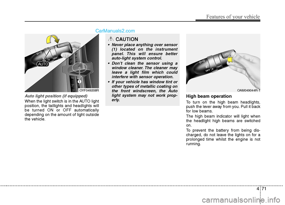 Hyundai Sonata 471
Features of your vehicle
Auto light position (if equipped)
When the light switch is in the AUTO light position, the taillights and headlights will
be turned ON or OFF automaticallydepending on the Hyundai Sonata 471
Features of your vehicle
Auto light position (if equipped)
When the light switch is in the AUTO light position, the taillights and headlights will
be turned ON or OFF automaticallydepending on the