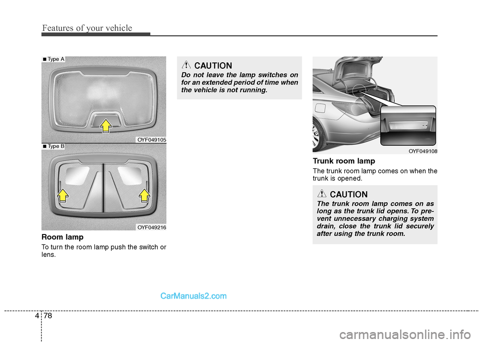 Hyundai Sonata Features of your vehicle
78
4
Room lamp
To turn the room lamp push the switch or
lens. Trunk room lamp
The trunk room lamp comes on when the
trunk is opened.
OYF049108
CAUTION
Do not leave the la Hyundai Sonata Features of your vehicle
78
4
Room lamp
To turn the room lamp push the switch or
lens. Trunk room lamp
The trunk room lamp comes on when the
trunk is opened.
OYF049108
CAUTION
Do not leave the la