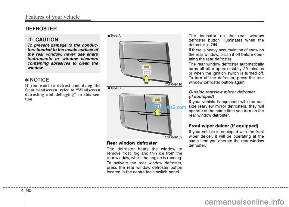 Hyundai Sonata Features of your vehicle
80
4
DEFROSTER
✽✽
NOTICE
If you want to defrost and defog the
front windscreen, refer to “Windscreen
defrosting and defogging” in this sec-
tion.
Rear window defro Hyundai Sonata Features of your vehicle
80
4
DEFROSTER
✽✽
NOTICE
If you want to defrost and defog the
front windscreen, refer to “Windscreen
defrosting and defogging” in this sec-
tion.
Rear window defro