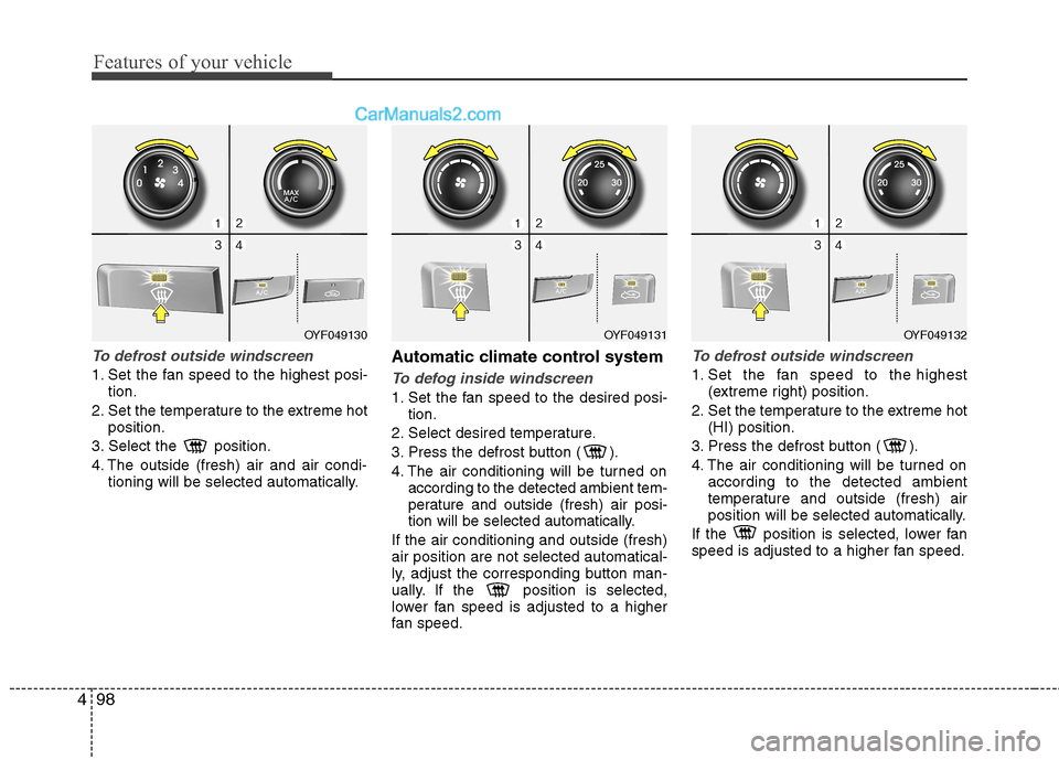Hyundai Sonata Features of your vehicle
98
4
To defrost outside windscreen
1. Set the fan speed to the highest posi-
tion.
2. Set the temperature to the extreme hot position.
3. Select the position.
4. The outsi Hyundai Sonata Features of your vehicle
98
4
To defrost outside windscreen
1. Set the fan speed to the highest posi-
tion.
2. Set the temperature to the extreme hot position.
3. Select the position.
4. The outsi