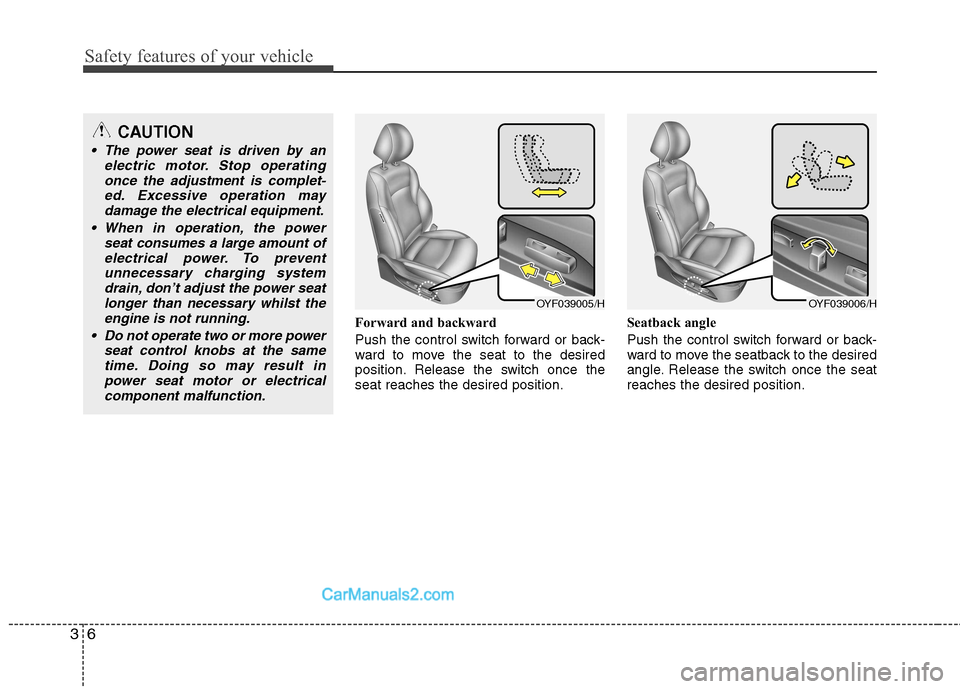 Hyundai Sonata Safety features of your vehicle
6
3
Forward and backward
Push the control switch forward or back-
ward to move the seat to the desired
position. Release the switch once theseat reaches the desired p Hyundai Sonata Safety features of your vehicle
6
3
Forward and backward
Push the control switch forward or back-
ward to move the seat to the desired
position. Release the switch once theseat reaches the desired p