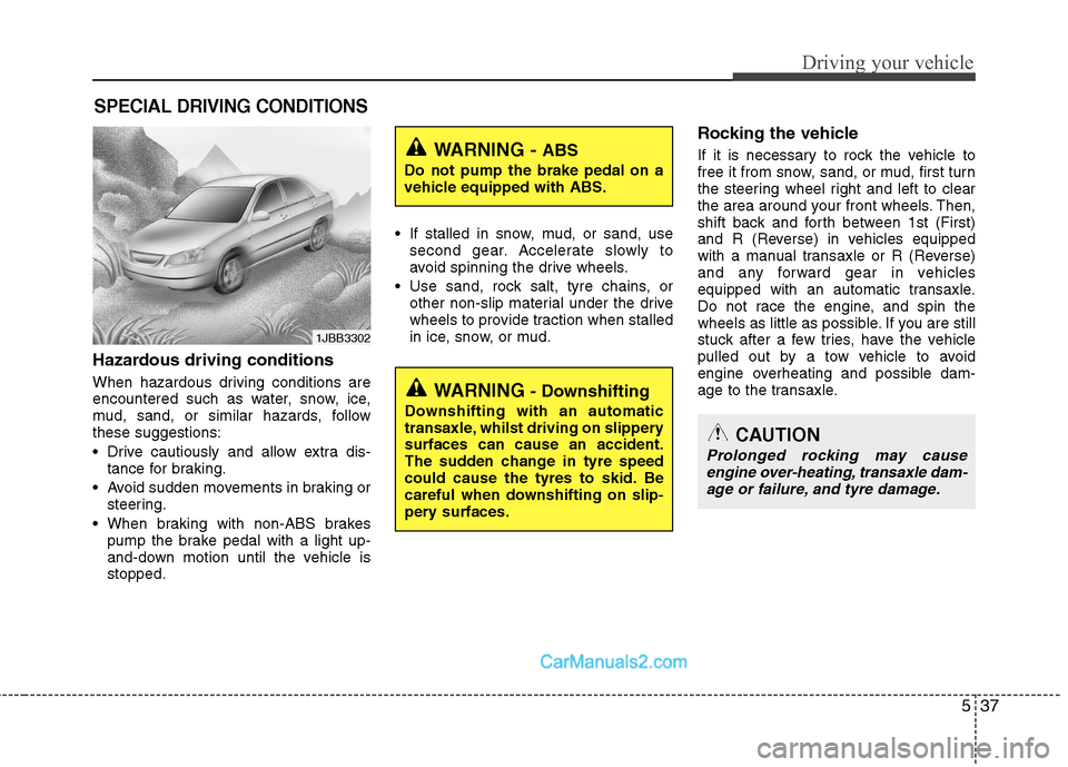 Hyundai Sonata 537
Driving your vehicle
Hazardous driving conditions
When hazardous driving conditions are
encountered such as water, snow, ice,
mud, sand, or similar hazards, followthese suggestions:
Drive ca Hyundai Sonata 537
Driving your vehicle
Hazardous driving conditions
When hazardous driving conditions are
encountered such as water, snow, ice,
mud, sand, or similar hazards, followthese suggestions:
Drive ca