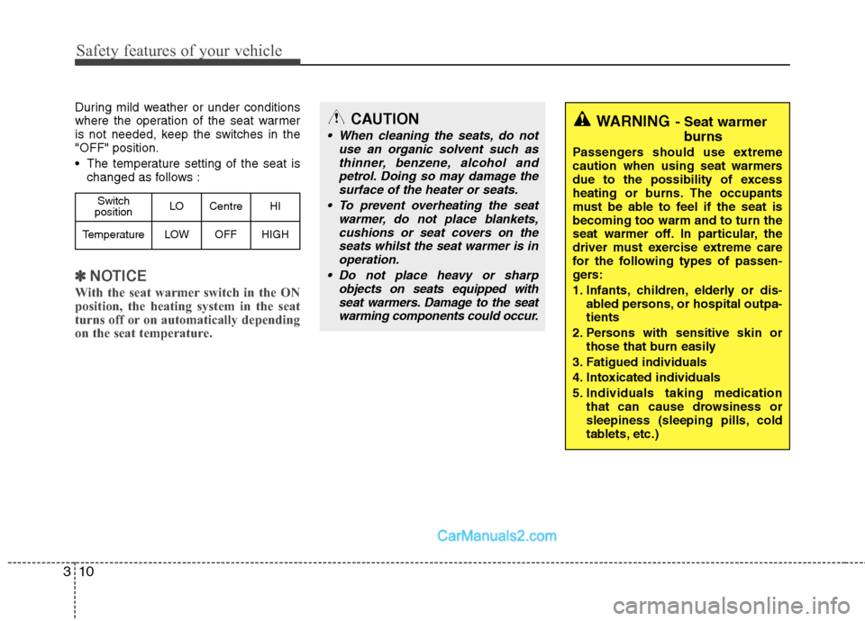 Hyundai Sonata 2011  Owners Manual - RHD (UK, Australia) Safety features of your vehicle
10
3
During mild weather or under conditions 
where the operation of the seat warmer
is not needed, keep the switches in the"OFF" position. 
 The temperature setting of