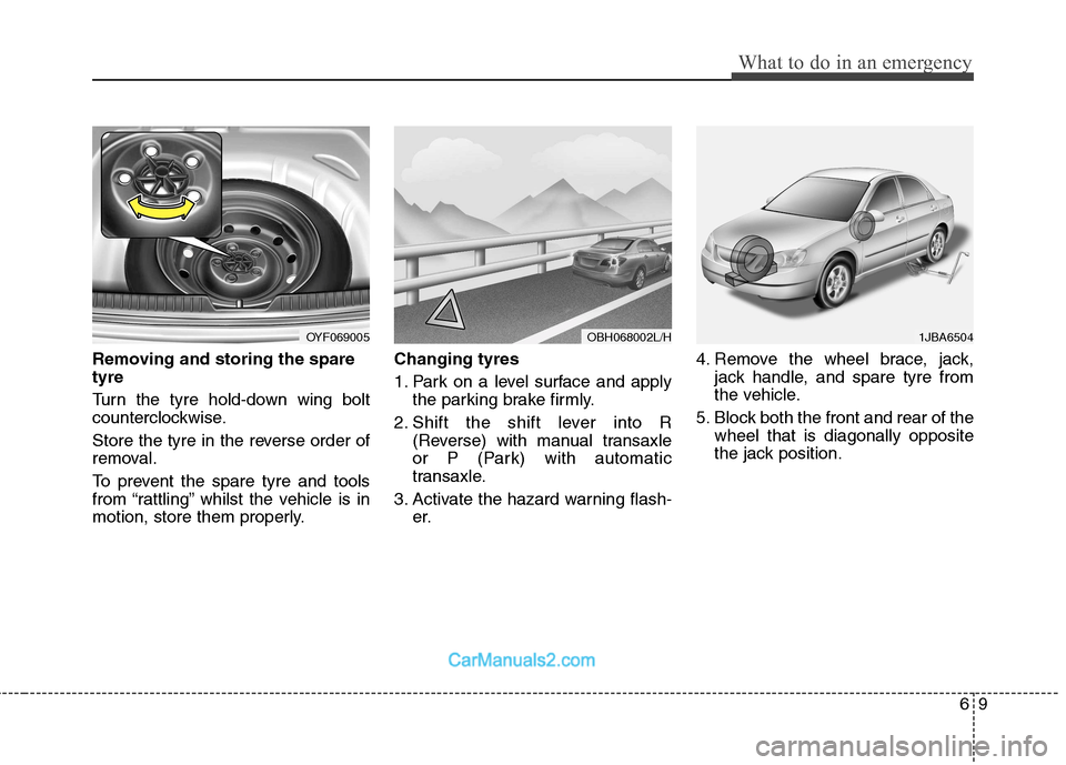 Hyundai Sonata 69
What to do in an emergency
Removing and storing the spare tyre
Turn the tyre hold-down wing bolt
counterclockwise.
Store the tyre in the reverse order of
removal.
To prevent the spare tyre a Hyundai Sonata 69
What to do in an emergency
Removing and storing the spare tyre
Turn the tyre hold-down wing bolt
counterclockwise.
Store the tyre in the reverse order of
removal.
To prevent the spare tyre a
