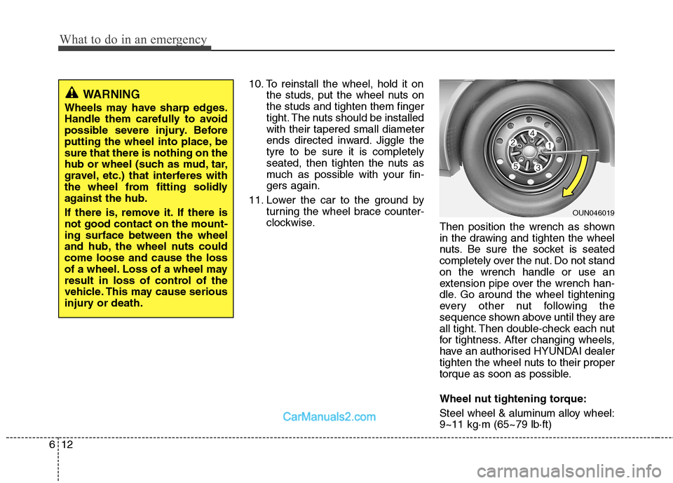 Hyundai Sonata What to do in an emergency
12
6
10. To reinstall the wheel, hold it on
the studs, put the wheel nuts on the studs and tighten them finger
tight. The nuts should be installedwith their tapered small di Hyundai Sonata What to do in an emergency
12
6
10. To reinstall the wheel, hold it on
the studs, put the wheel nuts on the studs and tighten them finger
tight. The nuts should be installedwith their tapered small di