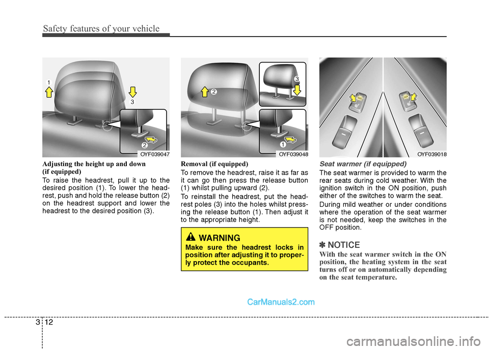Hyundai Sonata Safety features of your vehicle
12
3
Adjusting the height up and down
(if equipped)
To raise the headrest, pull it up to the
desired position (1). To lower the head-
rest, push and hold the releas Hyundai Sonata Safety features of your vehicle
12
3
Adjusting the height up and down
(if equipped)
To raise the headrest, pull it up to the
desired position (1). To lower the head-
rest, push and hold the releas