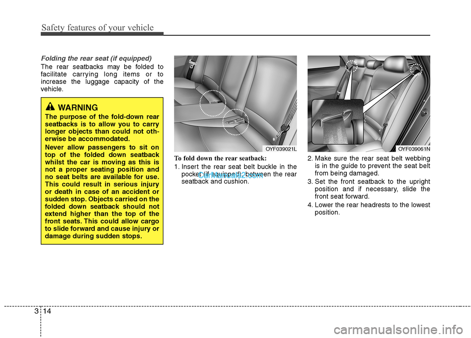 Hyundai Sonata Safety features of your vehicle
14
3
Folding the rear seat (if equipped)
The rear seatbacks may be folded to
facilitate carrying long items or toincrease the luggage capacity of the
vehicle.
To fold Hyundai Sonata Safety features of your vehicle
14
3
Folding the rear seat (if equipped)
The rear seatbacks may be folded to
facilitate carrying long items or toincrease the luggage capacity of the
vehicle.
To fold