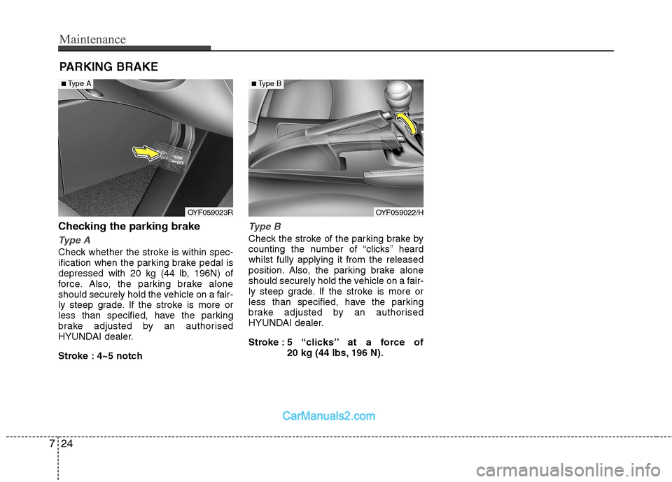 Hyundai Sonata Maintenance
24
7
PARKING BRAKE
Checking the parking brake
Type A
Check whether the stroke is within spec-
ification when the parking brake pedal is
depressed with 20 kg (44 lb, 196N) of
force. Also, Hyundai Sonata Maintenance
24
7
PARKING BRAKE
Checking the parking brake
Type A
Check whether the stroke is within spec-
ification when the parking brake pedal is
depressed with 20 kg (44 lb, 196N) of
force. Also,