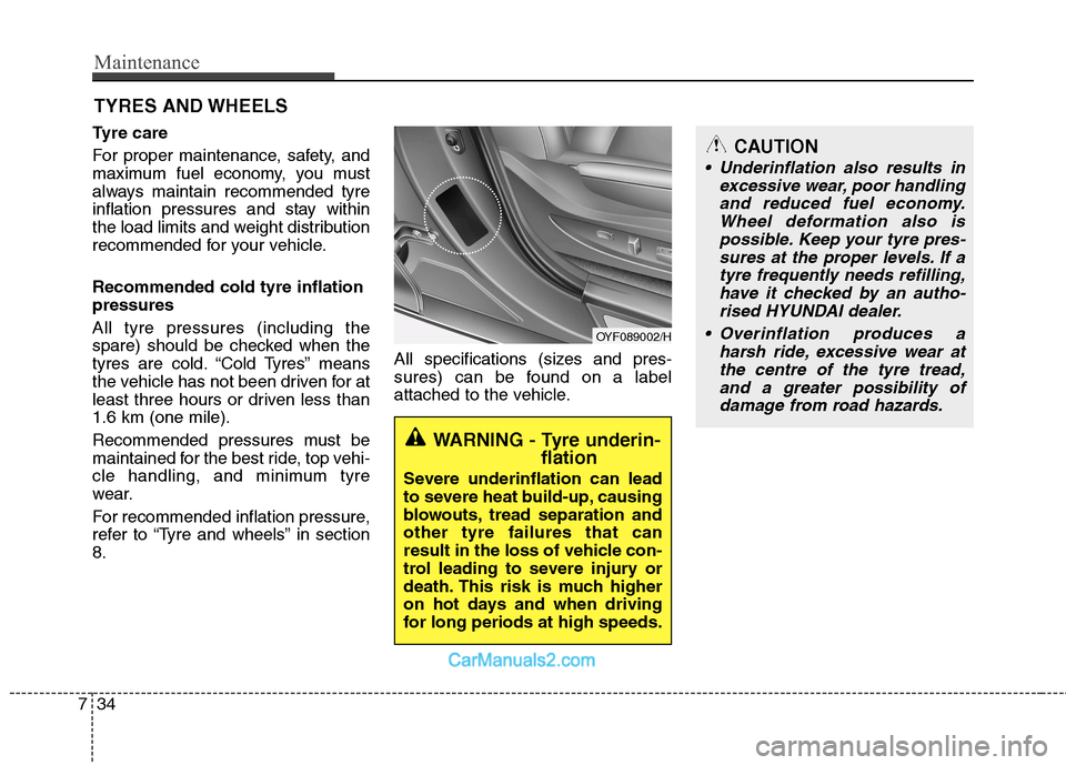 Hyundai Sonata Maintenance
34
7
CAUTION
Underinflation also results in
excessive wear, poor handlingand reduced fuel economy. Wheel deformation also ispossible. Keep your tyre pres-sures at the proper levels. If a Hyundai Sonata Maintenance
34
7
CAUTION
Underinflation also results in
excessive wear, poor handlingand reduced fuel economy. Wheel deformation also ispossible. Keep your tyre pres-sures at the proper levels. If a
