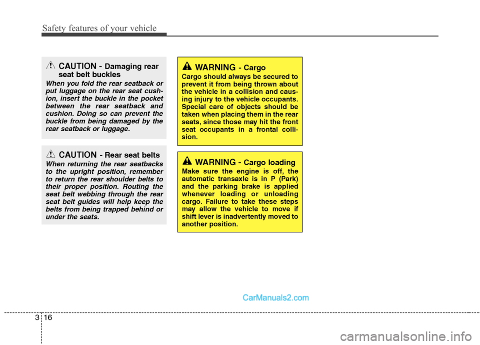 Hyundai Sonata Safety features of your vehicle
16
3
WARNING -  Cargo loading
Make sure the engine is off, the 
automatic transaxle is in P (Park)and the parking brake is applied
whenever loading or unloading
cargo. 