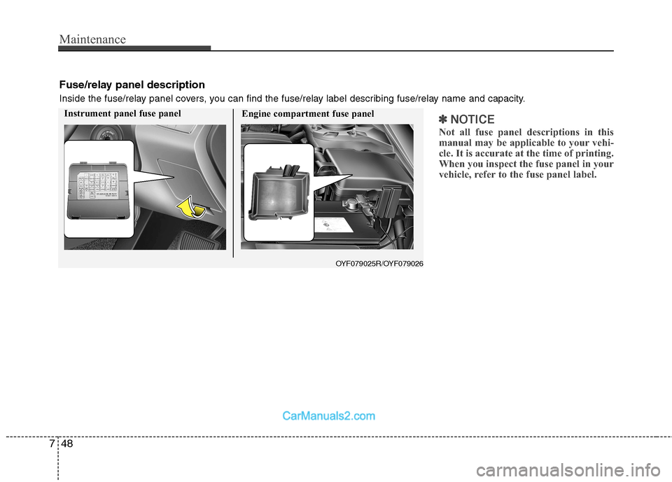 Hyundai Sonata Maintenance
48
7
✽✽
NOTICE
Not all fuse panel descriptions in this
manual may be applicable to your vehi-
cle. It is accurate at the time of printing.
When you inspect the fuse panel in your
vehi Hyundai Sonata Maintenance
48
7
✽✽
NOTICE
Not all fuse panel descriptions in this
manual may be applicable to your vehi-
cle. It is accurate at the time of printing.
When you inspect the fuse panel in your
vehi