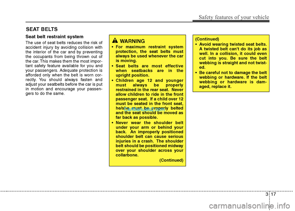 Hyundai Sonata 2011  Owners Manual - RHD (UK, Australia) 317
Safety features of your vehicle
Seat belt restraint system 
The use of seat belts reduces the risk of 
accident injury by avoiding collision with
the interior of the car and by preventing
the occu