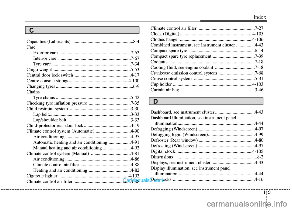 Hyundai Sonata I3
Index
Capacities (Lubricants) ....................................................8-4 Care
Exterior care ..............................................................7-62
Interior care ........... Hyundai Sonata I3
Index
Capacities (Lubricants) ....................................................8-4 Care
Exterior care ..............................................................7-62
Interior care ...........