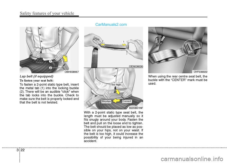 Hyundai Sonata Safety features of your vehicle
22
3
Lap belt (if equipped)
To fasten your seat belt:
To fasten a 2-point static type belt, insert
the metal tab (1) into the locking buckle
(2). There will be an aud Hyundai Sonata Safety features of your vehicle
22
3
Lap belt (if equipped)
To fasten your seat belt:
To fasten a 2-point static type belt, insert
the metal tab (1) into the locking buckle
(2). There will be an aud