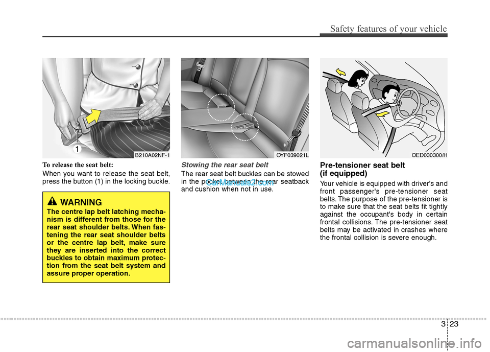 Hyundai Sonata 323
Safety features of your vehicle
To release the seat belt:
When you want to release the seat belt,
press the button (1) in the locking buckle.Stowing the rear seat belt
The rear seat belt buckle Hyundai Sonata 323
Safety features of your vehicle
To release the seat belt:
When you want to release the seat belt,
press the button (1) in the locking buckle.Stowing the rear seat belt
The rear seat belt buckle