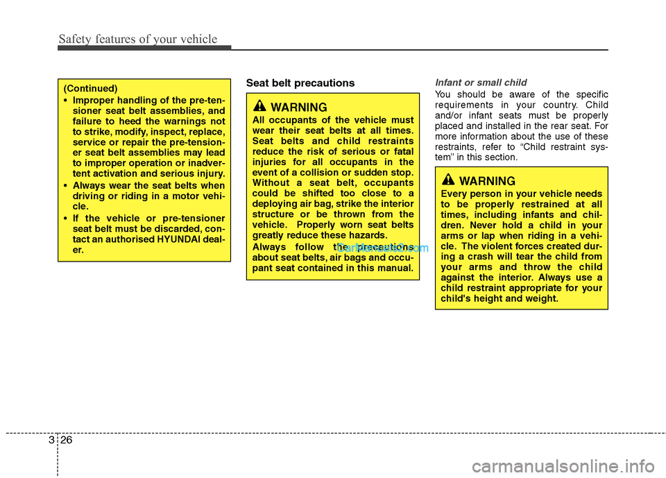 Hyundai Sonata 2011  Owners Manual - RHD (UK, Australia) Safety features of your vehicle
26
3
WARNING
All occupants of the vehicle must wear their seat belts at all times.
Seat belts and child restraintsreduce the risk of serious or fatal
injuries for all o