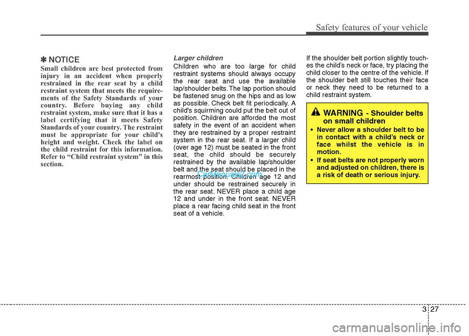 Hyundai Sonata 2011  Owners Manual - RHD (UK, Australia) 327
Safety features of your vehicle
✽✽NOTICE
Small children are best protected from 
injury in an accident when properly
restrained in the rear seat by a child
restraint system that meets the requ