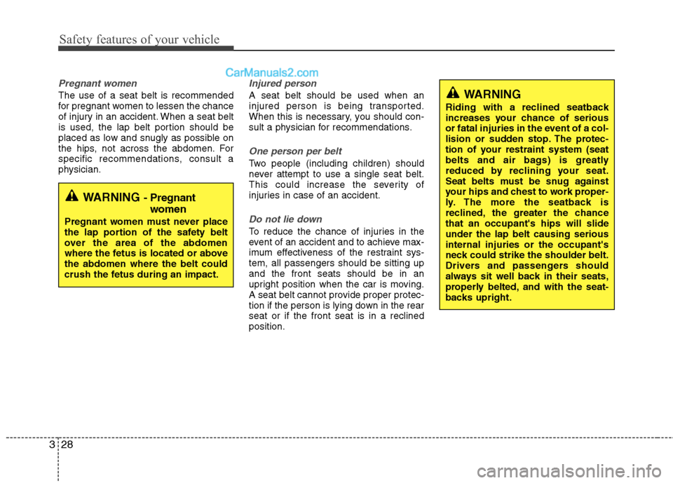 Hyundai Sonata 2011  Owners Manual - RHD (UK, Australia) Safety features of your vehicle
28
3
Pregnant women
The use of a seat belt is recommended 
for pregnant women to lessen the chance
of injury in an accident. When a seat belt
is used, the lap belt port
