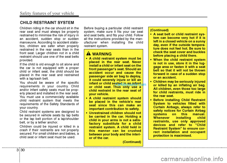 Hyundai Sonata 2011  Owners Manual - RHD (UK, Australia) Safety features of your vehicle
30
3
Children riding in the car should sit in the 
rear seat and must always be properly
restrained to minimise the risk of injury inan accident, sudden stop or sudden
