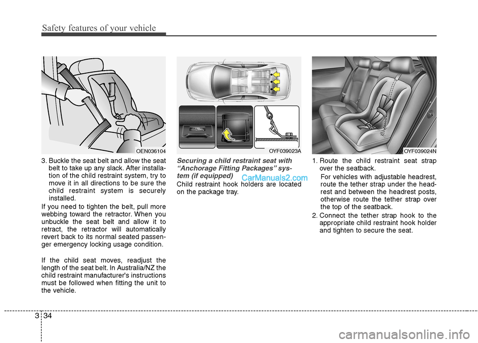 Hyundai Sonata Safety features of your vehicle
34
3
3. Buckle the seat belt and allow the seat
belt to take up any slack. After installa-
tion of the child restraint system, try to
move it in all directions to be s Hyundai Sonata Safety features of your vehicle
34
3
3. Buckle the seat belt and allow the seat
belt to take up any slack. After installa-
tion of the child restraint system, try to
move it in all directions to be s