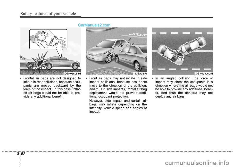 Hyundai Sonata Safety features of your vehicle
52
3
Frontal air bags are not designed to
inflate in rear collisions, because occu-
pants are moved backward by the
force of the impact. In this case, inflat-
ed air Hyundai Sonata Safety features of your vehicle
52
3
Frontal air bags are not designed to
inflate in rear collisions, because occu-
pants are moved backward by the
force of the impact. In this case, inflat-
ed air