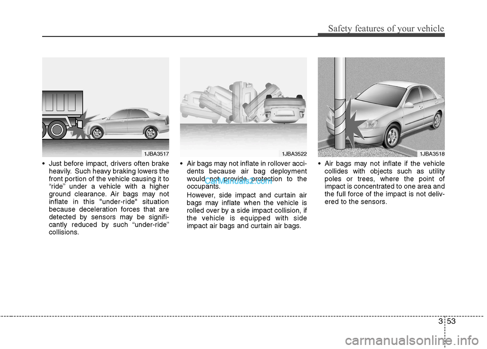Hyundai Sonata 353
Safety features of your vehicle
Just before impact, drivers often brakeheavily. Such heavy braking lowers the
front portion of the vehicle causing it to
“ride” under a vehicle with a higher
Hyundai Sonata 353
Safety features of your vehicle
Just before impact, drivers often brakeheavily. Such heavy braking lowers the
front portion of the vehicle causing it to
“ride” under a vehicle with a higher