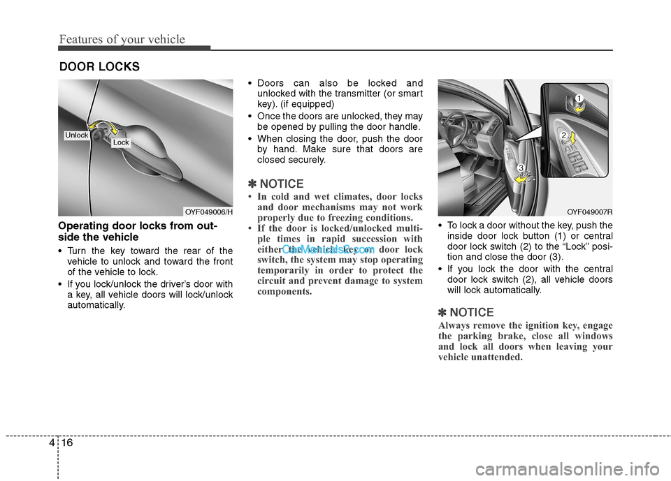 Hyundai Sonata Features of your vehicle
16
4
Operating door locks from out-
side the vehicle
Turn the key toward the rear of the
vehicle to unlock and toward the front
of the vehicle to lock.
If you lock/unloc Hyundai Sonata Features of your vehicle
16
4
Operating door locks from out-
side the vehicle
Turn the key toward the rear of the
vehicle to unlock and toward the front
of the vehicle to lock.
If you lock/unloc