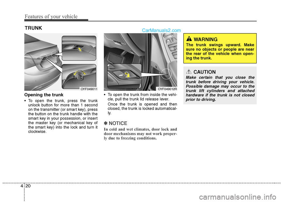 Hyundai Sonata Features of your vehicle
20
4
Opening the trunk
To open the trunk, press the trunk
unlock button for more than 1 second
on the transmitter (or smart key), press
the button on the trunk handle with Hyundai Sonata Features of your vehicle
20
4
Opening the trunk
To open the trunk, press the trunk
unlock button for more than 1 second
on the transmitter (or smart key), press
the button on the trunk handle with