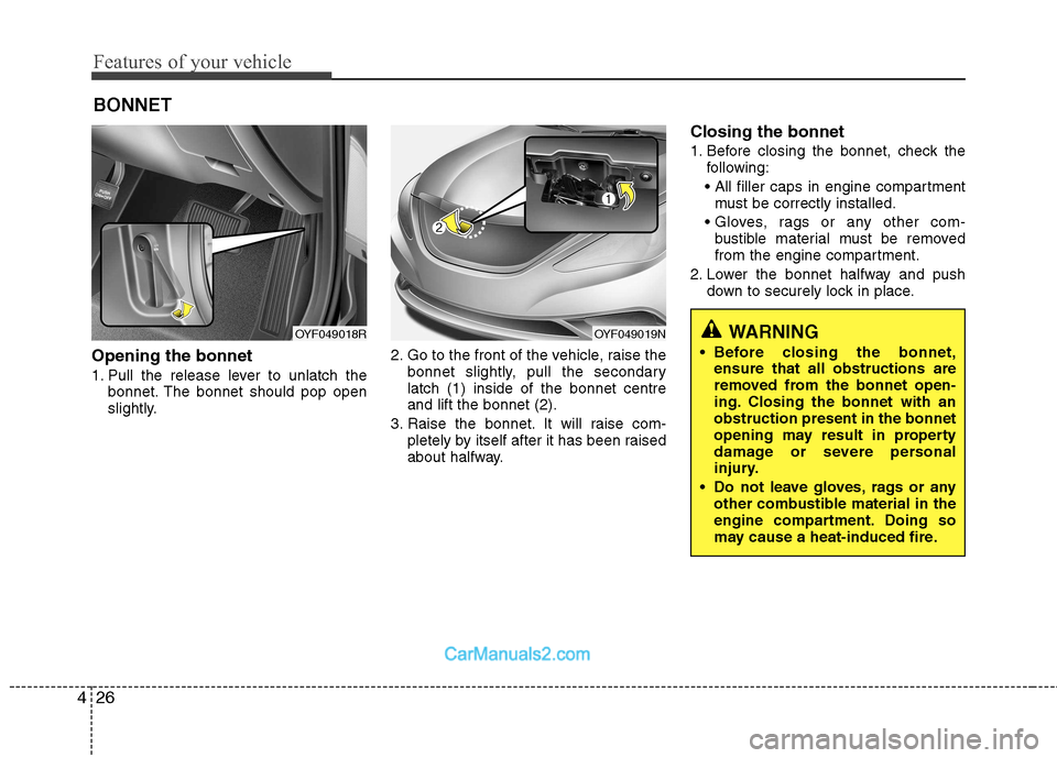 Hyundai Sonata Features of your vehicle
26
4
Opening the bonnet
1. Pull the release lever to unlatch the
bonnet. The bonnet should pop open
slightly. 2. Go to the front of the vehicle, raise the
bonnet slightly, Hyundai Sonata Features of your vehicle
26
4
Opening the bonnet
1. Pull the release lever to unlatch the
bonnet. The bonnet should pop open
slightly. 2. Go to the front of the vehicle, raise the
bonnet slightly,