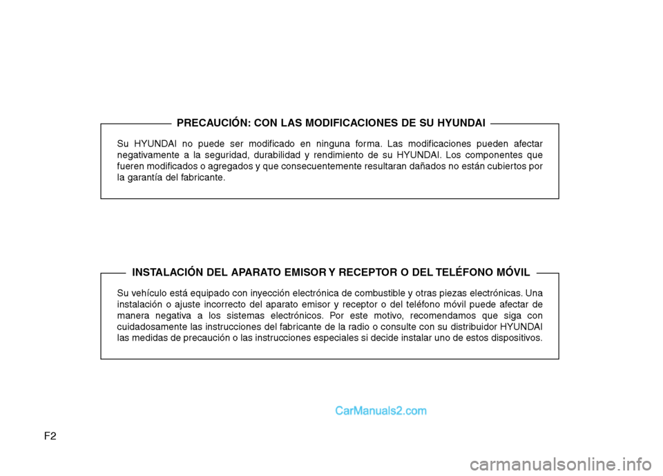 Hyundai Sonata F2Su HYUNDAI no puede ser modificado en ninguna forma. Las modificaciones pueden afectar
negativamente a la seguridad, durabilidad y rendimiento de su HYUNDAI. Los componentes que
fueren modificados Hyundai Sonata F2Su HYUNDAI no puede ser modificado en ninguna forma. Las modificaciones pueden afectar
negativamente a la seguridad, durabilidad y rendimiento de su HYUNDAI. Los componentes que
fueren modificados