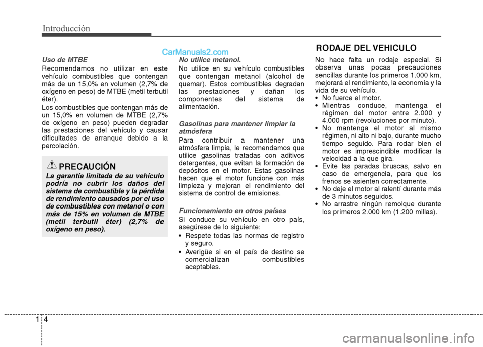 Hyundai Sonata 2011  Manual del propietario (in Spanish) Introducción
4
1
Uso de MTBE
Recomendamos no utilizar en este 
vehículo combustibles que contengan
más de un 15,0% en volumen (2,7% de
oxígeno en peso) de MTBE (metil terbutiléter). 
Los combusti