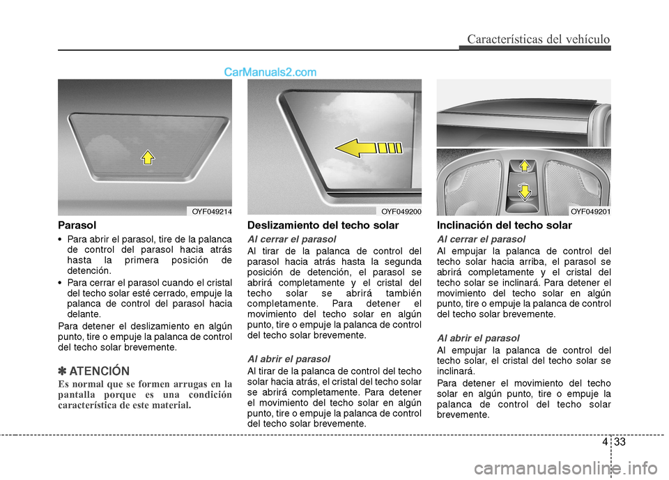 Hyundai Sonata 433
Características del vehículo
Parasol
Para abrir el parasol, tire de la palancade control del parasol hacia atrás
hasta la primera posición dedetención.
Para cerrar el parasol cuando el c Hyundai Sonata 433
Características del vehículo
Parasol
Para abrir el parasol, tire de la palancade control del parasol hacia atrás
hasta la primera posición dedetención.
Para cerrar el parasol cuando el c