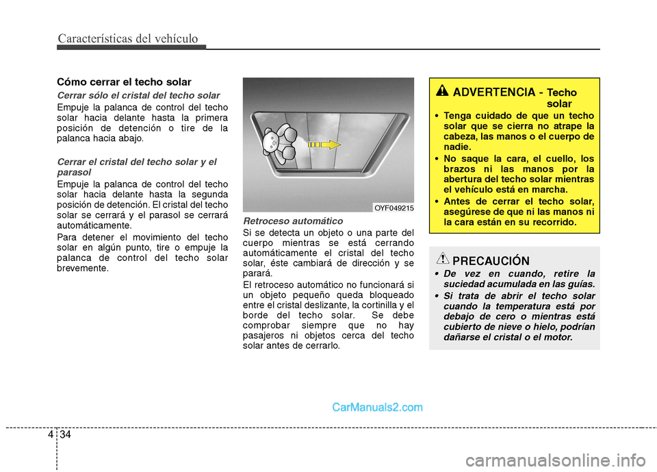 Hyundai Sonata Características del vehículo
34
4
Cómo cerrar el techo solar
Cerrar sólo el cristal del techo solar
Empuje la palanca de control del techo
solar hacia delante hasta la primeraposición de detenci Hyundai Sonata Características del vehículo
34
4
Cómo cerrar el techo solar
Cerrar sólo el cristal del techo solar
Empuje la palanca de control del techo
solar hacia delante hasta la primeraposición de detenci