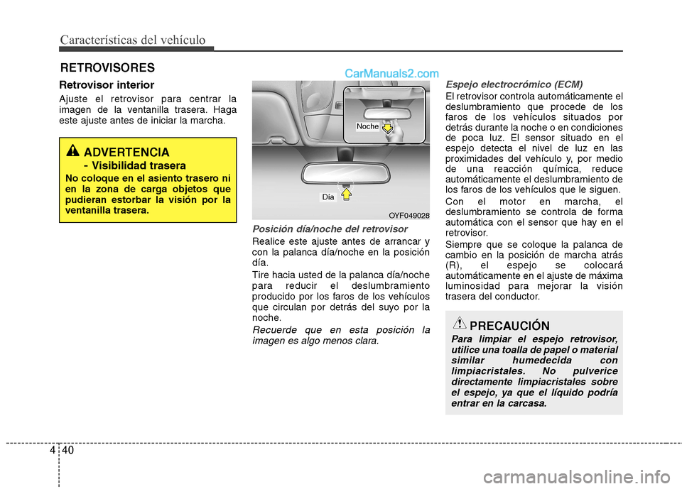 Hyundai Sonata 2011  Manual del propietario (in Spanish) Características del vehículo
40
4
Retrovisor interior 
Ajuste el retrovisor para centrar la 
imagen de la ventanilla trasera. Hagaeste ajuste antes de iniciar la marcha.
Posición día/noche del ret