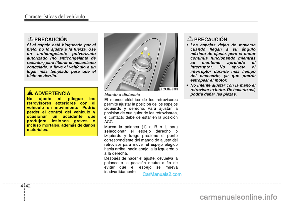 Hyundai Sonata Características del vehículo
42
4
Mando a distancia
El mando eléctrico de los retrovisores
permite ajustar la posición de los espejos
izquierdo y derecho. Para ajustar la
posición de cualquier d Hyundai Sonata Características del vehículo
42
4
Mando a distancia
El mando eléctrico de los retrovisores
permite ajustar la posición de los espejos
izquierdo y derecho. Para ajustar la
posición de cualquier d