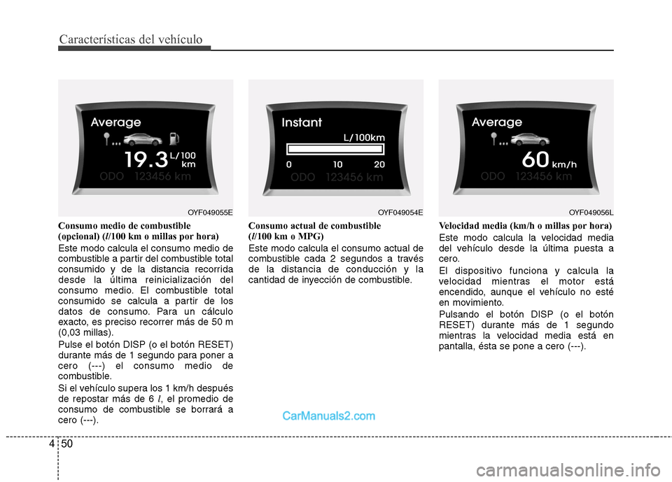 Hyundai Sonata 2011  Manual del propietario (in Spanish) Características del vehículo
50
4
Consumo medio de combustible (opcional) ( l/100 km o millas por hora)
Este modo calcula el consumo medio de
combustible a partir del combustible total
consumido y d