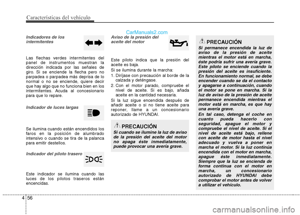 Hyundai Sonata 2011  Manual del propietario (in Spanish) Características del vehículo
56
4
Indicadores de los
intermitentes
Las flechas verdes intermitentes del 
panel de instrumentos muestran ladirección indicada por las señales de
giro. Si se enciende