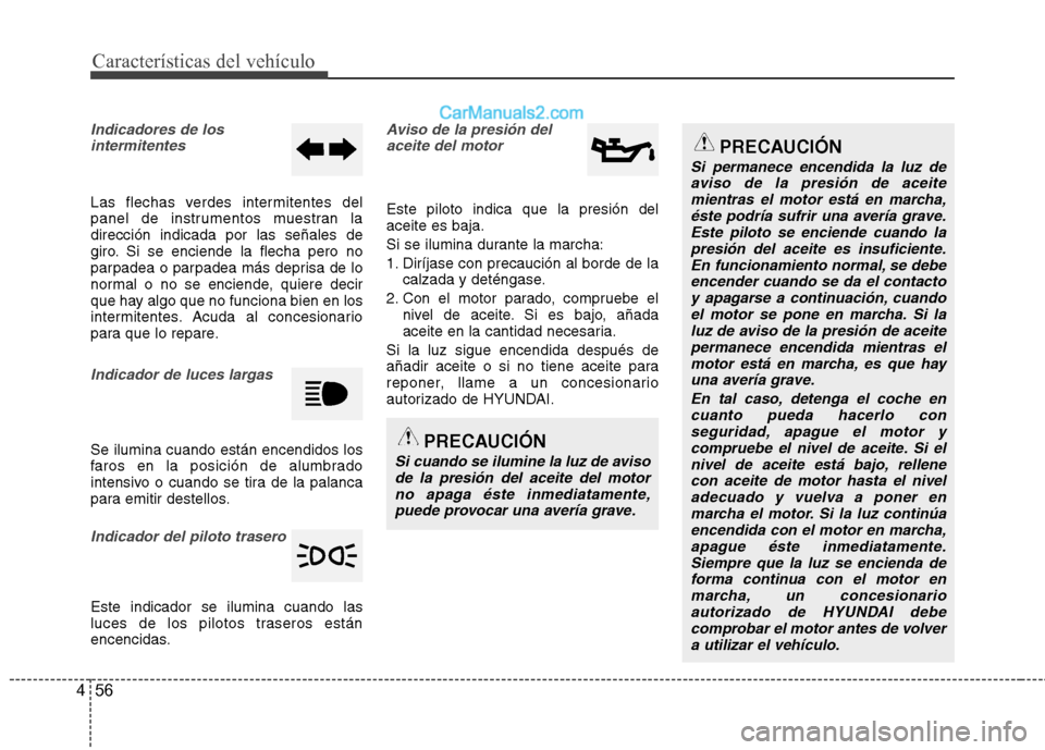 Hyundai Sonata Características del vehículo
56
4
Indicadores de los
intermitentes
Las flechas verdes intermitentes del
panel de instrumentos muestran ladirección indicada por las señales de
giro. Si se enciende Hyundai Sonata Características del vehículo
56
4
Indicadores de los
intermitentes
Las flechas verdes intermitentes del
panel de instrumentos muestran ladirección indicada por las señales de
giro. Si se enciende