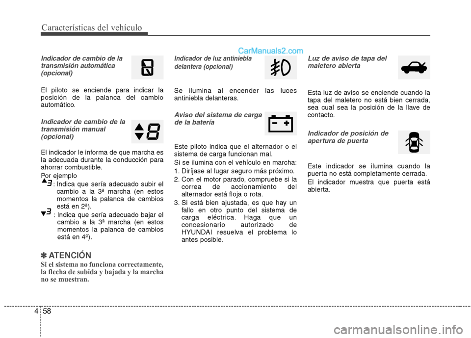Hyundai Sonata Características del vehículo
58
4
Indicador de cambio de la
transmisión automática(opcional)
El piloto se enciende para indicar la posición de la palanca del cambio
automático.
Indicador de camb Hyundai Sonata Características del vehículo
58
4
Indicador de cambio de la
transmisión automática(opcional)
El piloto se enciende para indicar la posición de la palanca del cambio
automático.
Indicador de camb