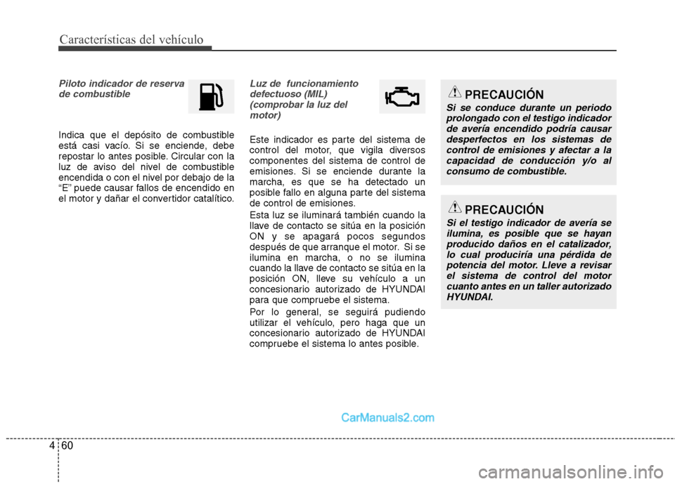 Hyundai Sonata Características del vehículo
60
4
Piloto indicador de reserva
de combustible
Indica que el depósito de combustible
está casi vacío. Si se enciende, debe
repostar lo antes posible. Circular con Hyundai Sonata Características del vehículo
60
4
Piloto indicador de reserva
de combustible
Indica que el depósito de combustible
está casi vacío. Si se enciende, debe
repostar lo antes posible. Circular con