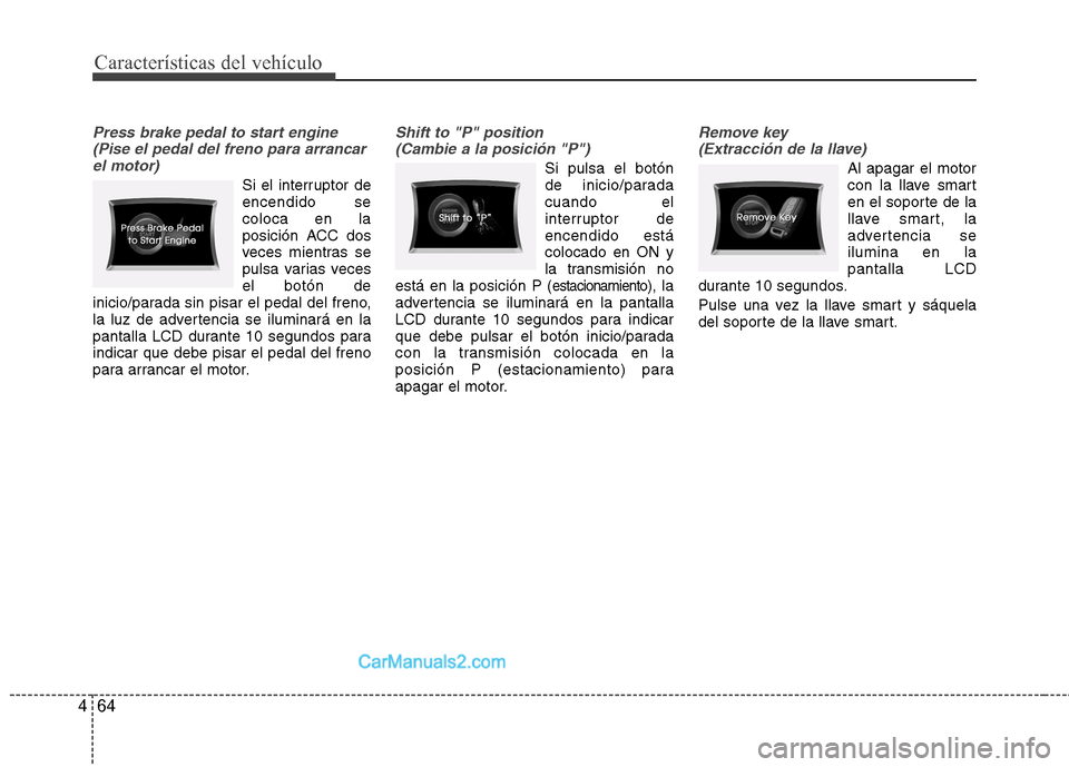Hyundai Sonata 2011  Manual del propietario (in Spanish) Características del vehículo
64
4
Press brake pedal to start engine
(Pise el pedal del freno para arrancarel motor)
Si el interruptor de encendido secoloca en la
posición ACC dos
veces mientras se
