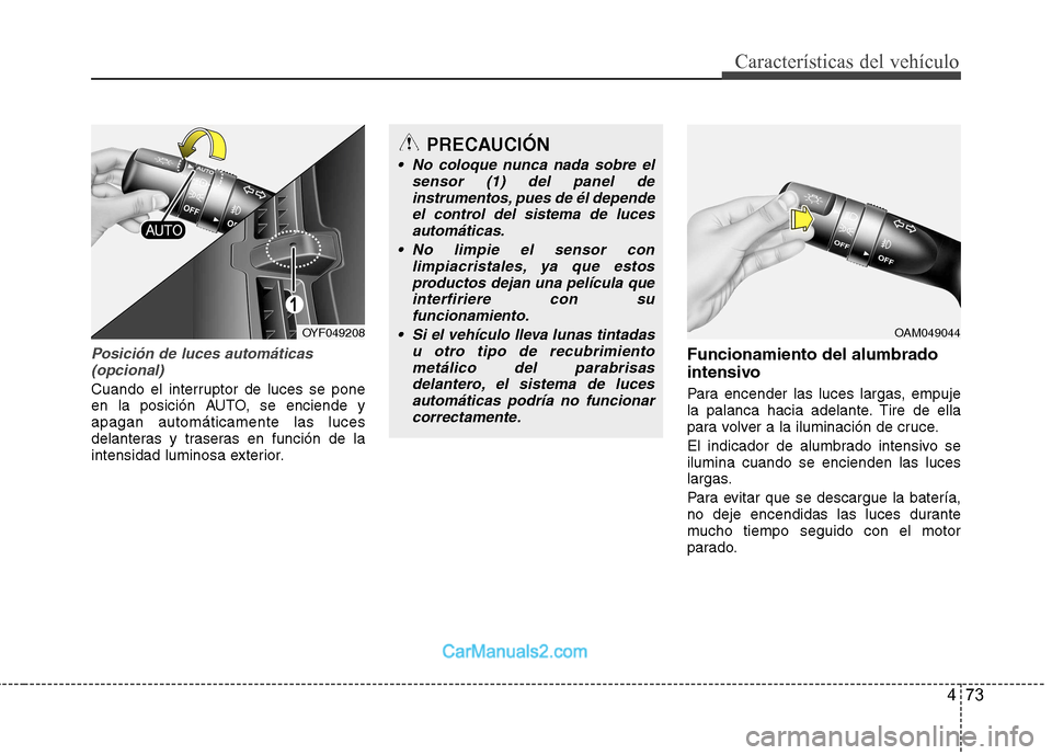 Hyundai Sonata 473
Características del vehículo
Posición de luces automáticas(opcional)
Cuando el interruptor de luces se pone
en la posición AUTO, se enciende yapagan automáticamente las luces
delanteras y t Hyundai Sonata 473
Características del vehículo
Posición de luces automáticas(opcional)
Cuando el interruptor de luces se pone
en la posición AUTO, se enciende yapagan automáticamente las luces
delanteras y t