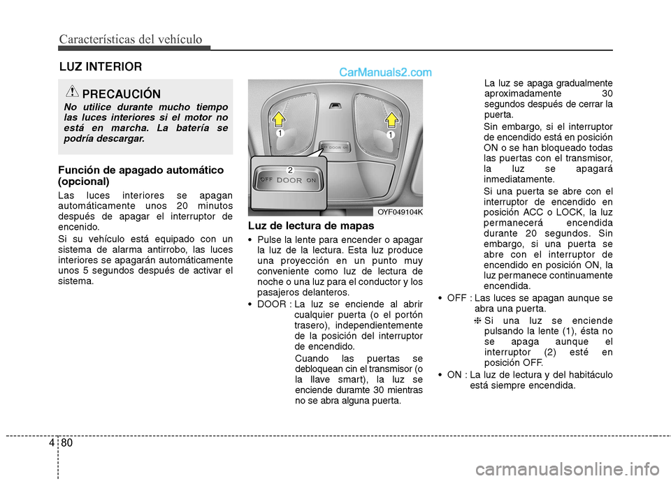 Hyundai Sonata Características del vehículo
80
4
Función de apagado automático (opcional)
Las luces interiores se apagan
automáticamente unos 20 minutos
después de apagar el interruptor de
encenido.
Si su v Hyundai Sonata Características del vehículo
80
4
Función de apagado automático (opcional)
Las luces interiores se apagan
automáticamente unos 20 minutos
después de apagar el interruptor de
encenido.
Si su v