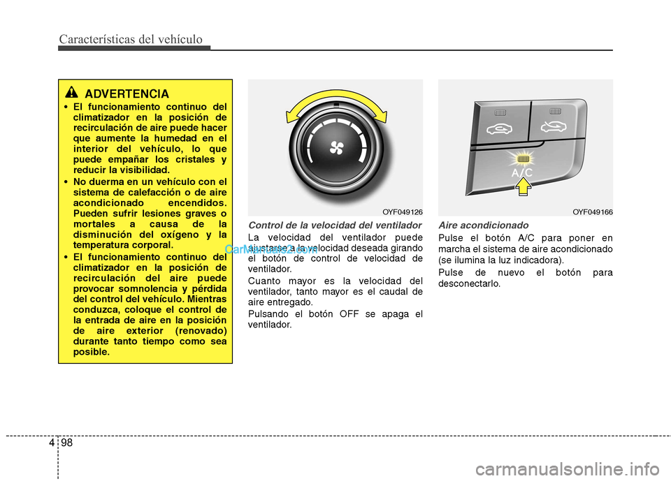 Hyundai Sonata Características del vehículo
98
4
Control de la velocidad del ventilador
La velocidad del ventilador puede
ajustarse a la velocidad deseada girando
el botón de control de velocidad de
ventilador. Hyundai Sonata Características del vehículo
98
4
Control de la velocidad del ventilador
La velocidad del ventilador puede
ajustarse a la velocidad deseada girando
el botón de control de velocidad de
ventilador.