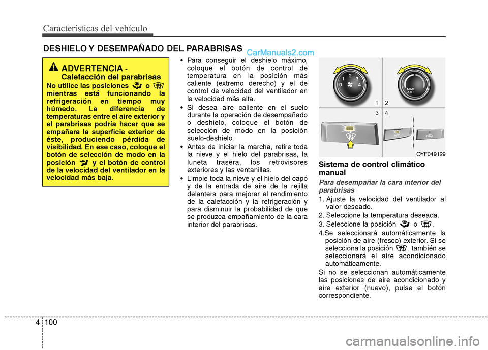 Hyundai Sonata Características del vehículo
100
4
DESHIELO Y DESEMPAÑADO DEL PARABRISAS
Para conseguir el deshielo máximo,coloque el botón de control de
temperatura en la posición más
caliente (extremo de Hyundai Sonata Características del vehículo
100
4
DESHIELO Y DESEMPAÑADO DEL PARABRISAS
Para conseguir el deshielo máximo,coloque el botón de control de
temperatura en la posición más
caliente (extremo de